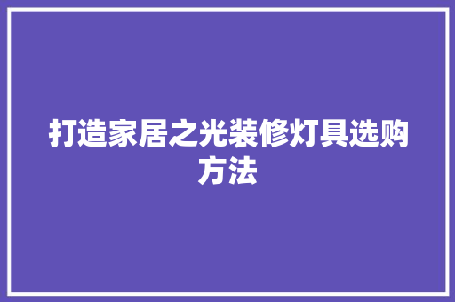 打造家居之光装修灯具选购方法