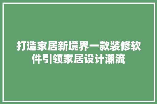 打造家居新境界一款装修软件引领家居设计潮流