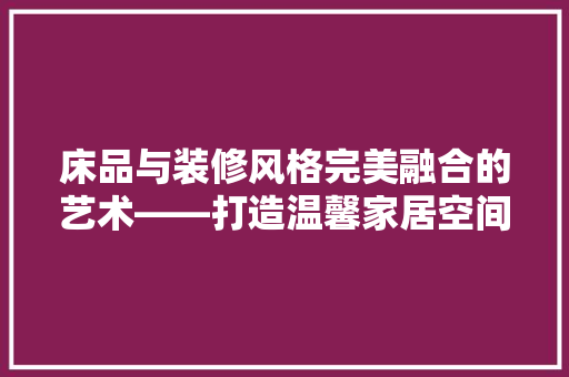 床品与装修风格完美融合的艺术——打造温馨家居空间