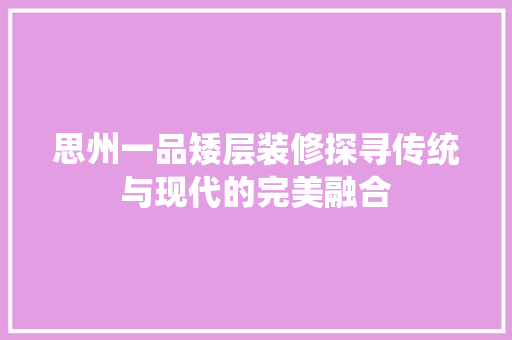 思州一品矮层装修探寻传统与现代的完美融合