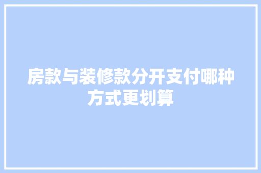 房款与装修款分开支付哪种方式更划算