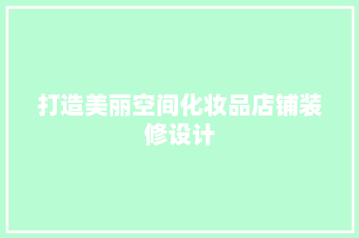 打造美丽空间化妆品店铺装修设计