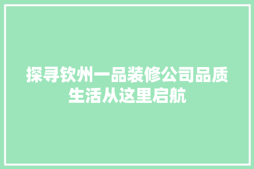 探寻钦州一品装修公司品质生活从这里启航