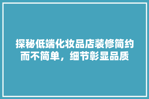 探秘低端化妆品店装修简约而不简单，细节彰显品质