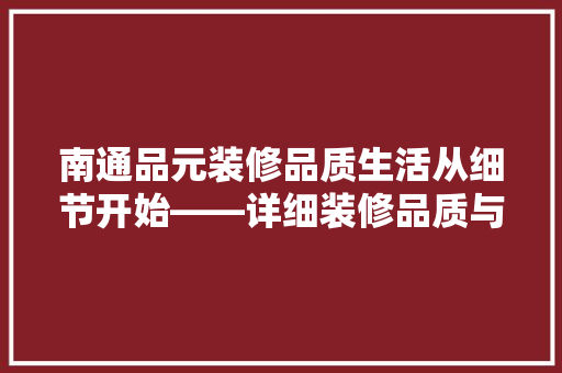 南通品元装修品质生活从细节开始——详细装修品质与家居体验