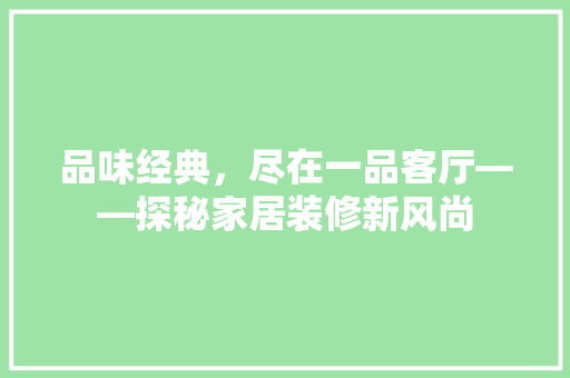 品味经典，尽在一品客厅——探秘家居装修新风尚