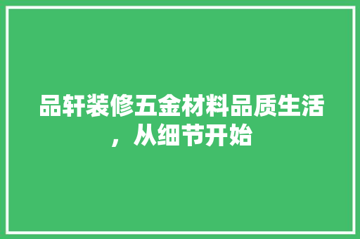 品轩装修五金材料品质生活，从细节开始