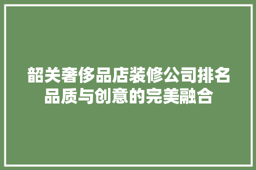 韶关奢侈品店装修公司排名品质与创意的完美融合
