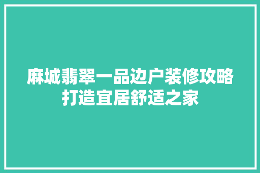 麻城翡翠一品边户装修攻略打造宜居舒适之家