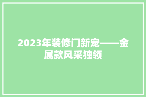 2023年装修门新宠——金属款风采独领