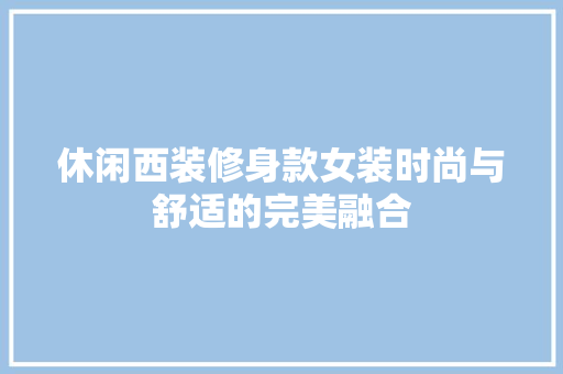休闲西装修身款女装时尚与舒适的完美融合