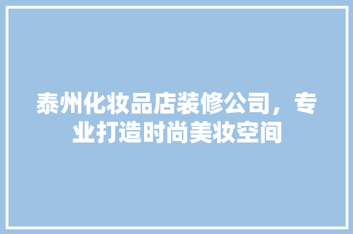 泰州化妆品店装修公司，专业打造时尚美妆空间