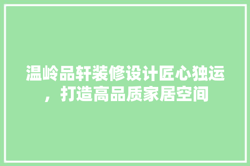 温岭品轩装修设计匠心独运，打造高品质家居空间
