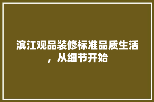 滨江观品装修标准品质生活，从细节开始