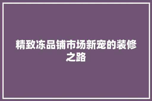 精致冻品铺市场新宠的装修之路