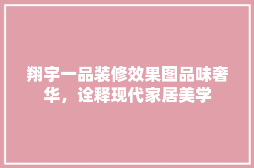 翔宇一品装修效果图品味奢华，诠释现代家居美学