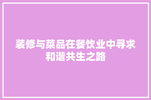 装修与菜品在餐饮业中寻求和谐共生之路
