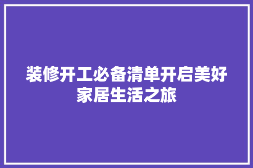 装修开工必备清单开启美好家居生活之旅