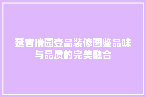 延吉瑞园壹品装修图鉴品味与品质的完美融合