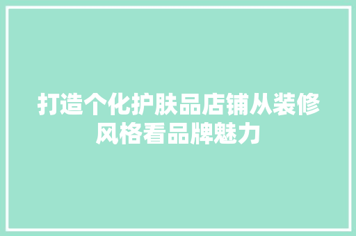 打造个化护肤品店铺从装修风格看品牌魅力