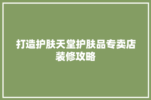 打造护肤天堂护肤品专卖店装修攻略