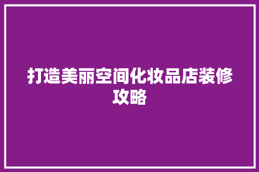 打造美丽空间化妆品店装修攻略