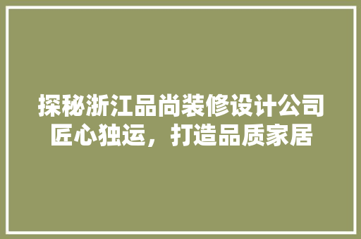 探秘浙江品尚装修设计公司匠心独运，打造品质家居