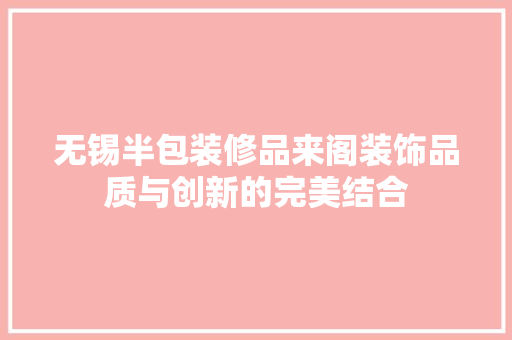无锡半包装修品来阁装饰品质与创新的完美结合