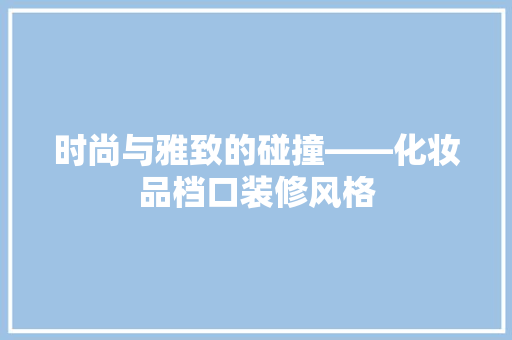 时尚与雅致的碰撞——化妆品档口装修风格