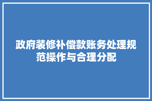 政府装修补偿款账务处理规范操作与合理分配