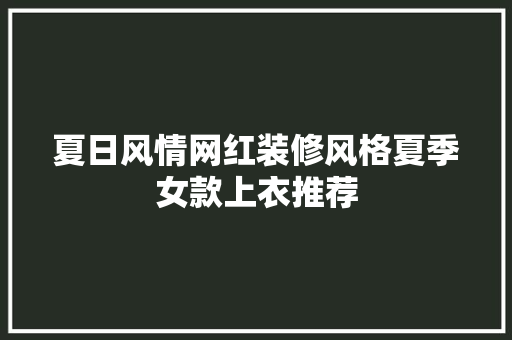 夏日风情网红装修风格夏季女款上衣推荐