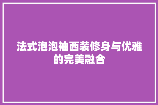 法式泡泡袖西装修身与优雅的完美融合