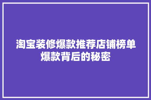 淘宝装修爆款推荐店铺榜单爆款背后的秘密