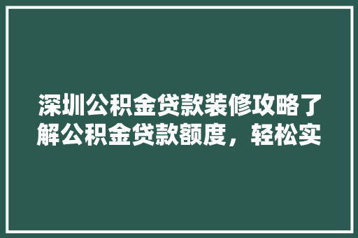 深圳公积金贷款装修攻略了解公积金贷款额度，轻松实现装修梦想
