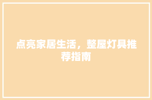 点亮家居生活，整屋灯具推荐指南
