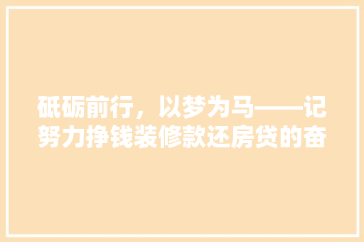 砥砺前行，以梦为马——记努力挣钱装修款还房贷的奋斗历程