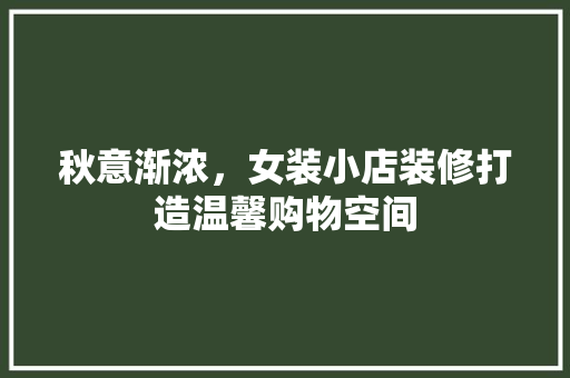 秋意渐浓，女装小店装修打造温馨购物空间