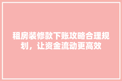 租房装修款下账攻略合理规划，让资金流动更高效