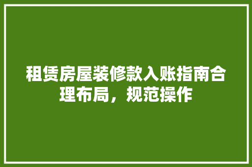 租赁房屋装修款入账指南合理布局，规范操作