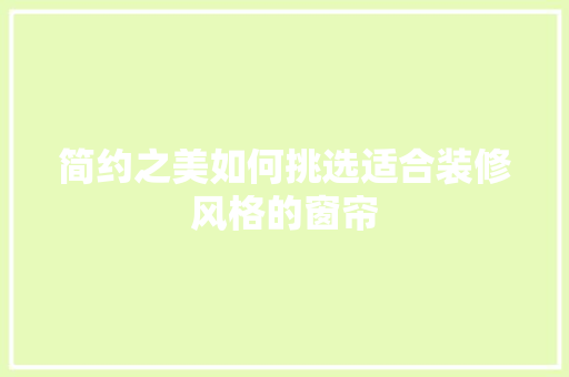 简约之美如何挑选适合装修风格的窗帘