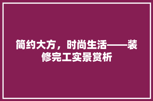 简约大方，时尚生活——装修完工实景赏析