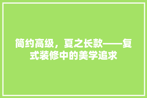 简约高级，夏之长款——复式装修中的美学追求