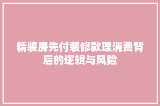 精装房先付装修款理消费背后的逻辑与风险