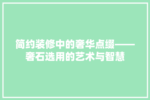 简约装修中的奢华点缀——奢石选用的艺术与智慧