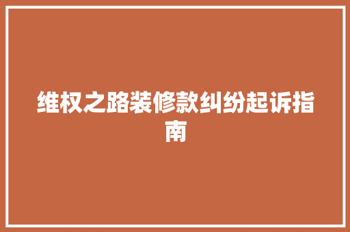 维权之路装修款纠纷起诉指南