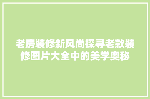 老房装修新风尚探寻老款装修图片大全中的美学奥秘