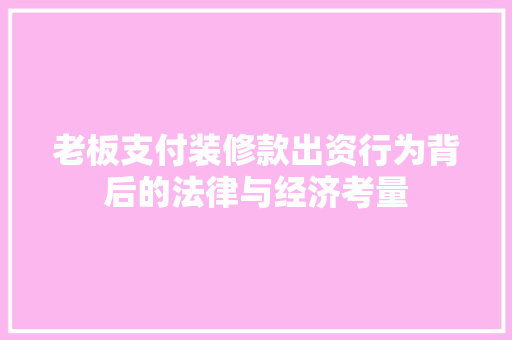 老板支付装修款出资行为背后的法律与经济考量