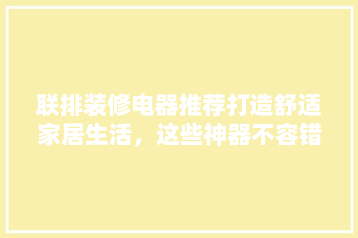联排装修电器推荐打造舒适家居生活，这些神器不容错过！