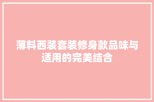 薄料西装套装修身款品味与适用的完美结合