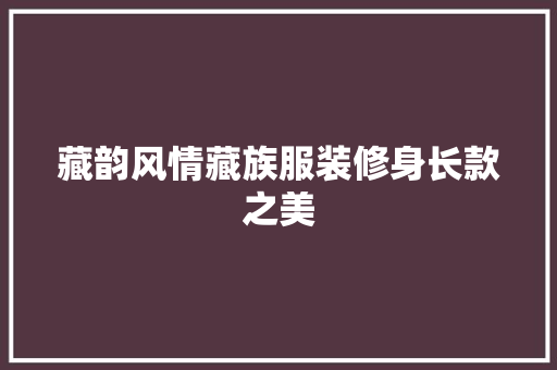 藏韵风情藏族服装修身长款之美